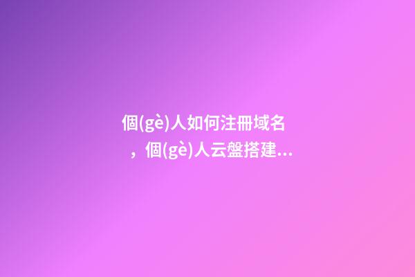 個(gè)人如何注冊域名，個(gè)人云盤搭建一十分鐘快速申請域名-第1張-觀點(diǎn)-玄機(jī)派